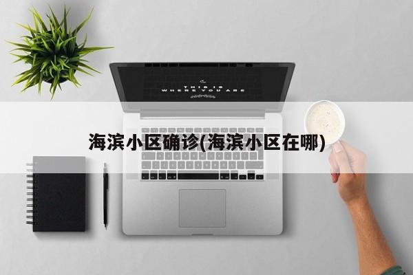 海滨小区确诊(海滨小区在哪)