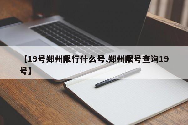 【19号郑州限行什么号,郑州限号查询19号】